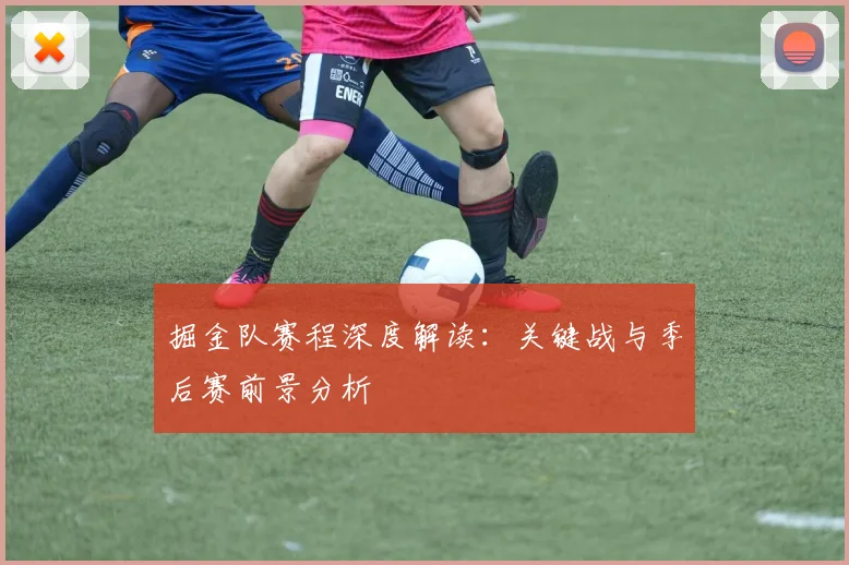 掘金队赛程深度解读：关键战与季后赛前景分析